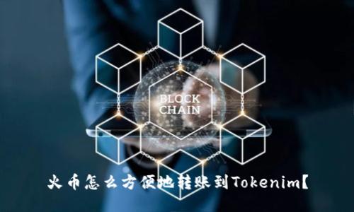 火币怎么方便地转账到Tokenim？