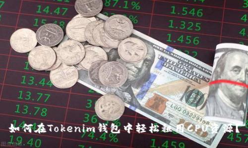 如何在Tokenim钱包中轻松租用CPU资源？