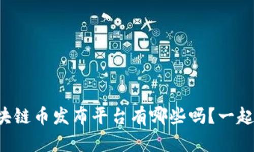 你知道区块链币发布平台有哪些吗？一起来探索吧！