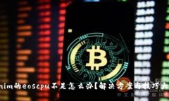 Tokenim的eoscpu不足怎么办？解决方案与技巧大揭秘