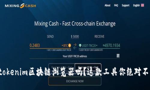 你知道tokenim区块链浏览器吗？这款工具你绝对不能错过！