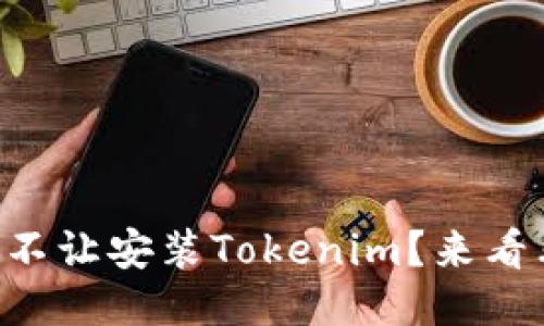 为什么你的手机不让安装Tokenim？来看看可能的原因吧！