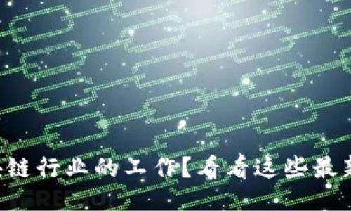 想找澄迈区块链行业的工作？看看这些最新招聘信息吧！