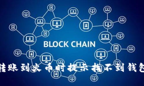 为什么在Tokenim转账到火币时提示找不到钱包？来看看解决方法！