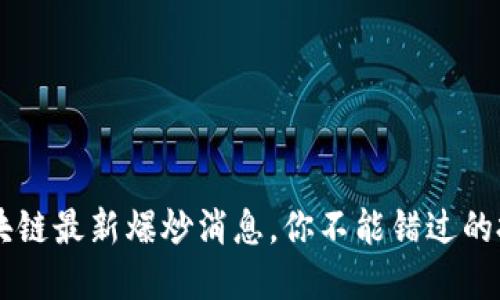 jiaoti区块链最新爆炒消息，你不能错过的投资机会！