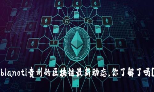 bianoti贵州的区块链最新动态，你了解了吗？