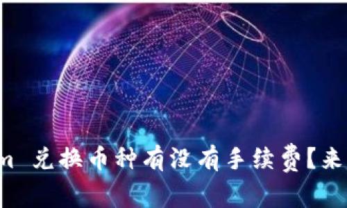 Tokenim 兑换币种有没有手续费？来看看吧！