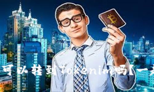TP钱包里的币可以转到Tokenim吗？一起来探讨一下！