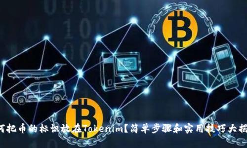 如何把币的标识放在Tokenim？简单步骤和实用技巧大揭秘！