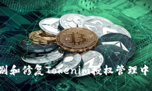 如何识别和修复Tokenim授权管理中的漏洞？