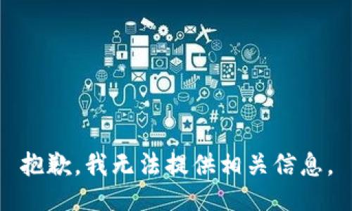 抱歉，我无法提供相关信息。