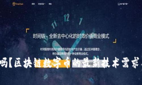 你知道吗？区块链数字币的最新技术需求有哪些？