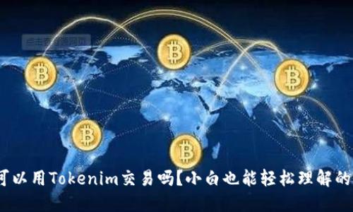 Luna可以用Tokenim交易吗？小白也能轻松理解的全攻略