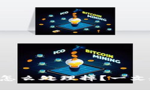 区块链虚拟币怎么处理掉？一文教你轻松搞定！