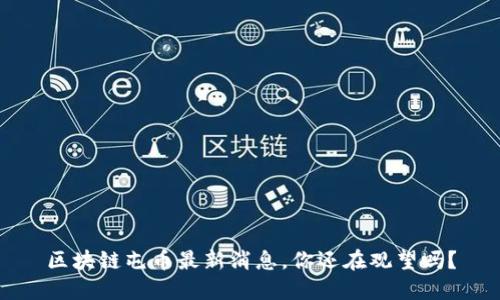 区块链屯币最新消息，你还在观望吗？