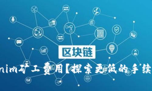 为什么选择Tokenim矿工费用？探索更低的手续费和更高的收益！