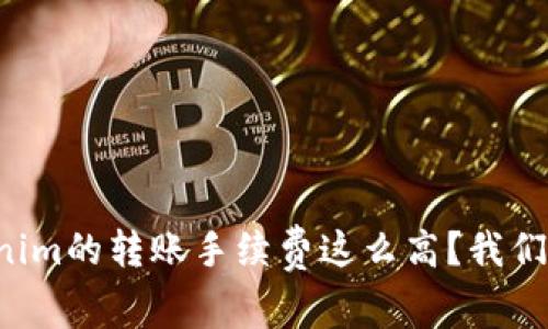 为什么Tokenim的转账手续费这么高？我们该如何应对？