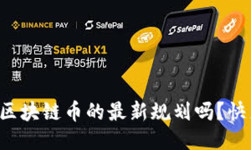 你知道区块链币的最新规划吗？快来看看！