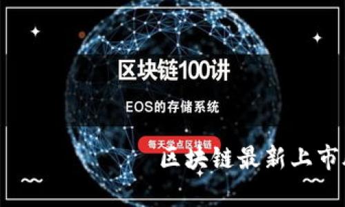  цяо зъо को कोर्वण区块链最新上市股票有哪些？一起看看吧！