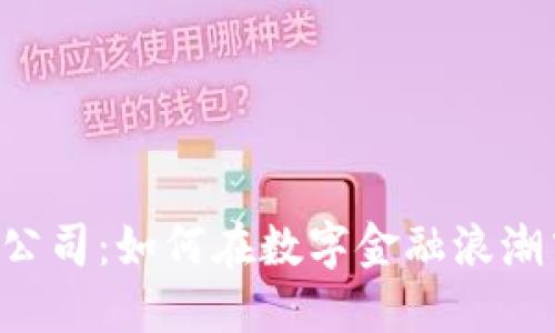 币聪区块链公司：如何在数字金融浪潮中引领风骚？
