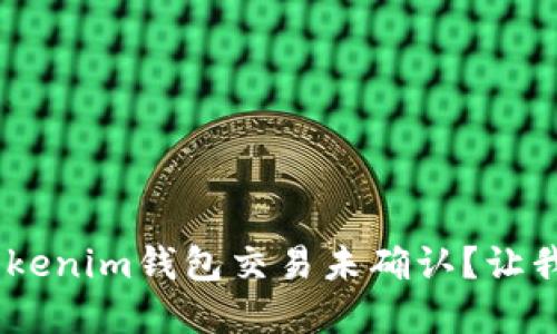 为什么我的Tokentokenim钱包交易未确认？让我们来聊聊解决方案！