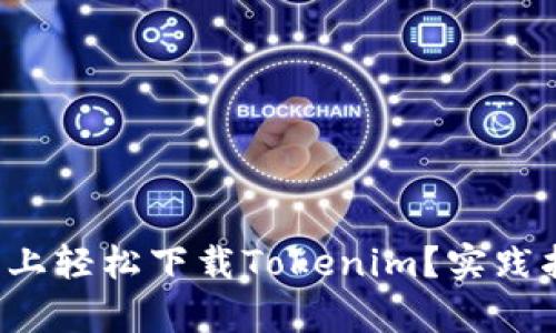 如何在安卓手机上轻松下载Tokenim？实践指南与技巧分享！