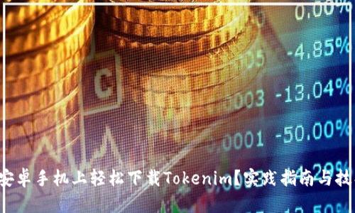 如何在安卓手机上轻松下载Tokenim？实践指南与技巧分享！