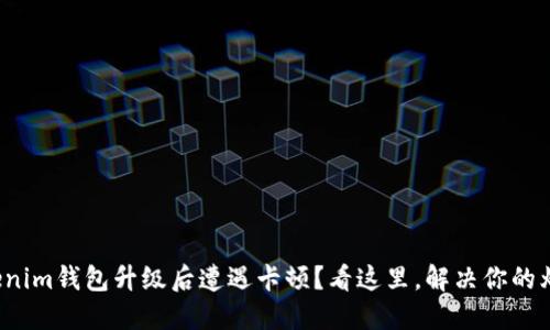 Tokenim钱包升级后遭遇卡顿？看这里，解决你的烦恼！