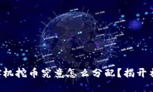 区块链矿机挖币究竟怎么分配？揭开神秘面纱！