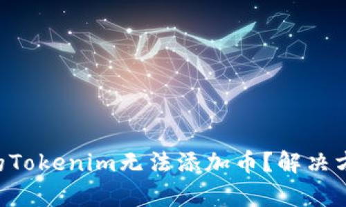 为什么我的Tokenim无法添加币？解决方法全解析！