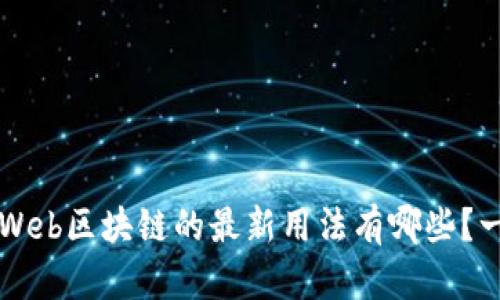 你知道吗？Web区块链的最新用法有哪些？一起探索吧！
