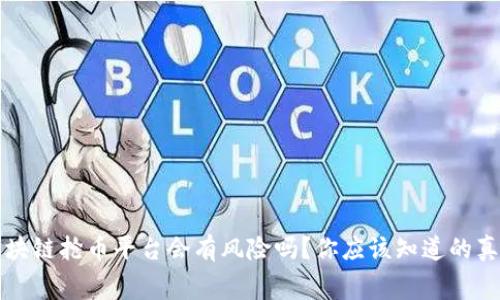 注册区块链抢币平台会有风险吗？你应该知道的真实内幕