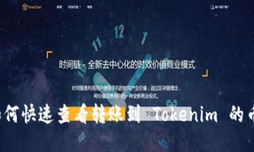 如何快速查看转账到 Tokenim 的币？