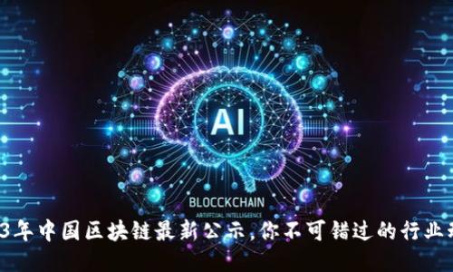 2023年中国区块链最新公示，你不可错过的行业动态！