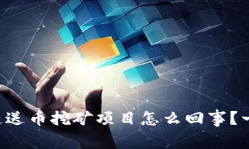 想知道区块链送币挖矿项目怎么回事？一起来探讨吧！