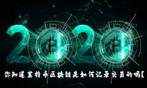 你知道莱特币区块链是如何记录交易的吗？