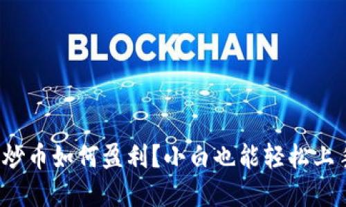 : 区块链炒币如何盈利？小白也能轻松上手的秘密！