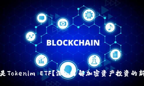 什么是Tokenim ETF？深入了解加密资产投资的新趋势