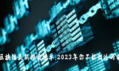 全球区块链最新排名榜单：2023年你不能错过的前十名