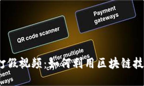 最新区块链打假视频：如何利用区块链技术防止伪造？