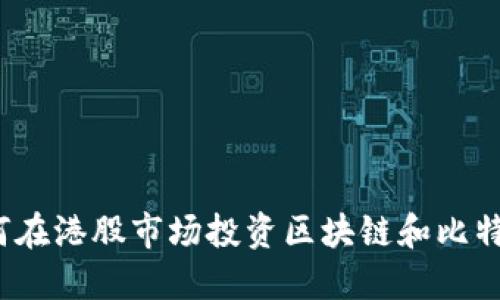 如何在港股市场投资区块链和比特币？