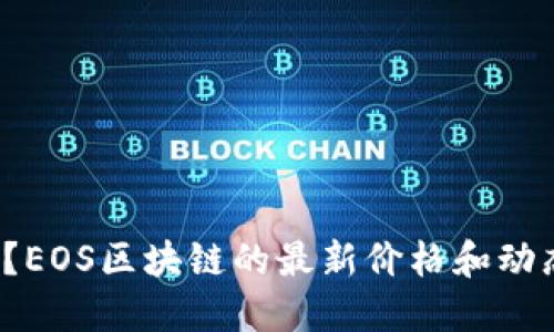 你知道吗？EOS区块链的最新价格和动态是什么？