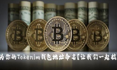 如何为你的Tokenim钱包地址命名？让我们一起搞定吧！