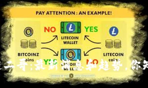 区块链二哥：最新消息和趋势，你知道吗？