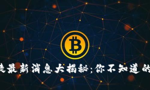 区块链信徒最新消息大揭秘：你不知道的行业内幕！