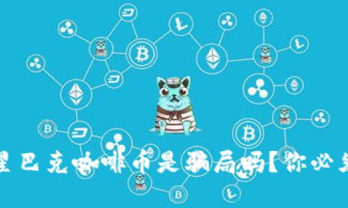 思考一个的

区块链时代：星巴克咖啡币是骗局吗？你必须知道的真相！