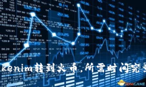 如何将Tokenim转到火币，所需时间究竟是多久？