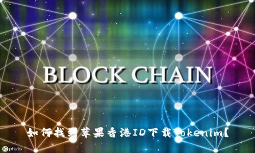 如何找到苹果香港ID下载Tokenim？