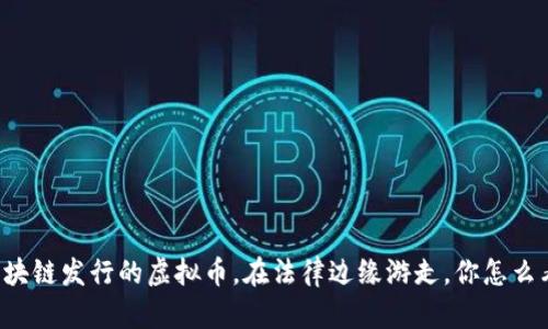 区块链发行的虚拟币，在法律边缘游走，你怎么看？