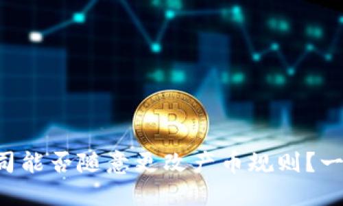 区块链公司能否随意更改产币规则？一起来探讨！